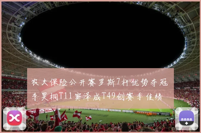 农夫保险公开赛罗斯7杆优势夺冠 李昊桐T11窦泽成T49创赛季佳绩